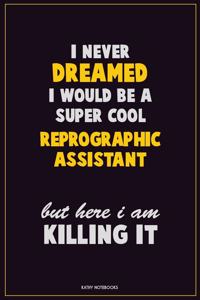 I Never Dreamed I would Be A Super Cool Reprographic Assistant But Here I Am Killing It