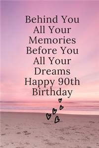 Behind You All Your Memories Before You All Your Dreams Happy 90th Birthday