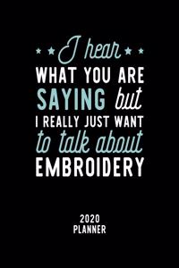 I Hear What You Are Saying I Really Just Want To Talk About Embroidery 2020 Planner