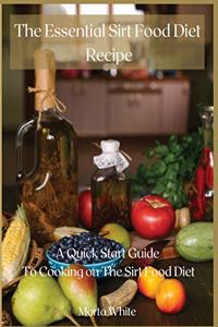 The Essential Sirt Food Diet Recipe: A Quick Start Guide To Cooking on The Sirt Food Diet