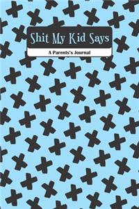 Shit My Kid Says A Parents's Journal