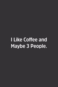 I Like Coffee and Maybe 3 People.