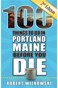 100 Things to Do in Portland, Maine Before You Die, 2nd Edition