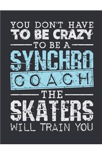 You Don't Have To Be Crazy To Be A Synchro Coach The Skaters Will Train You