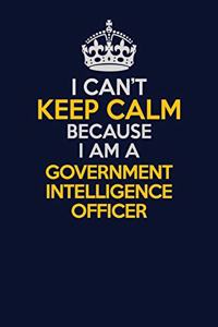 I Can't Keep Calm Because I Am A Government Intelligence Officer