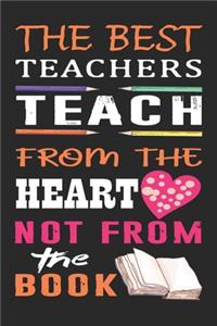 The best teachers teach from the heart not from the book