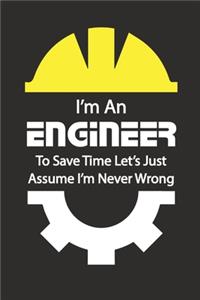 I'm AN ENGINEER To SAVE Time Let's Just Assume I'm Never Wrong