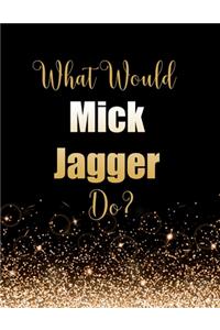 What Would Mick Jagger Do?