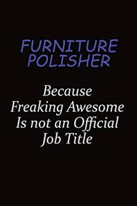 Furniture Polisher Because Freaking Awesome Is Not An Official Job Title