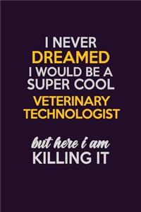 I Never Dreamed I Would Be A Super cool Veterinary Technologist But Here I Am Killing It