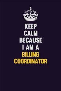 Keep Calm Because I Am A Billing Coordinator