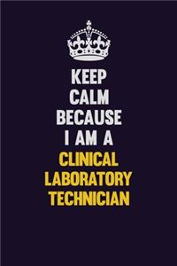 Keep Calm Because I Am A Clinical Laboratory Technician