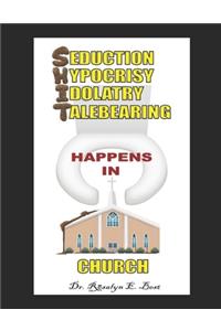 Seduction, Hypocrisy, Idolatry and Talebearing(s.H.I.T.)Happens in Church