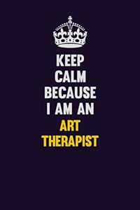 Keep Calm Because I Am An Art therapist
