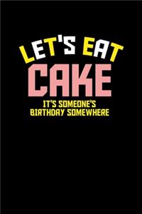 Let's Eat Cake. It's Someone's Birthday Somewhere