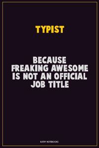 Typist, Because Freaking Awesome Is Not An Official Job Title