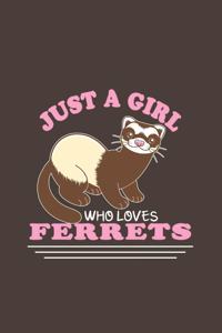 Just A Girl Who Loves Ferrets: Funny Gift For Ferret Lovers And Everyone Who Love Animals- Notebook, Planner Or Journal For Writing About Ferrets Or Animals - Size 6" x 9" - 110 L