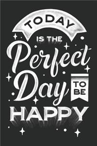 Today is the perfect day to be Happy
