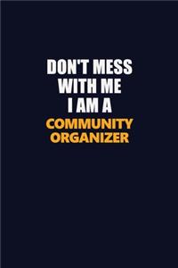 Don't Mess With Me I Am A Community Organizer