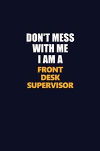 Don't Mess With Me I Am A Front Desk Supervisor