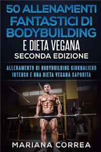 50 ALLENAMENTI FANTASTICI DI BODYBUILDING e DIETA VEGANA SECONDA EDIZIONE