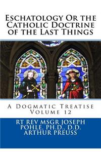 Eschatology Or the Catholic Doctrine of the Last Things