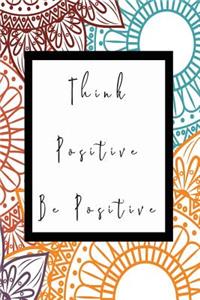 Think Positive Be Positive
