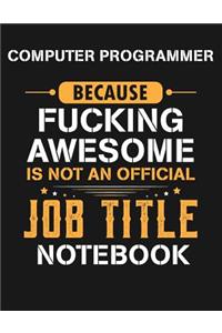 Computer Programmer Because Fucking Awesome Is Not an Official Job Title Notebook: Blank Line Notebook (8.5 X 11 - 110 Blank Pages)