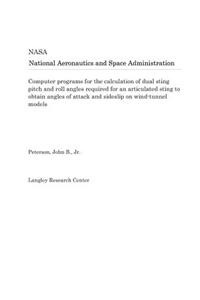 Computer Programs for the Calculation of Dual Sting Pitch and Roll Angles Required for an Articulated Sting to Obtain Angles of Attack and Sideslip on Wind-Tunnel Models