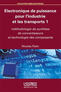 Electronique de puissance pour l'industrie et les transports 1: Methodologie de synthese de convertisseurs et technologie des composants