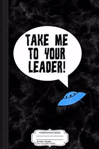Take Me to Your Leader Funny Alien UFO Composition Notebook