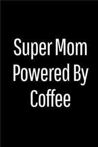 Super Mom Powered by Coffee