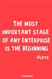 The Most Important Stage of Any Enterprise Is the Beginning - Plato