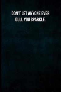 Don't Let Anyone Ever Dull You Sparkle.