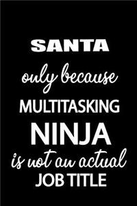 Santa Only Because Multitasking Ninja Is Not an Actual Job Title: It's Like Riding a Bike. Except the Bike Is on Fire. and You Are on Fire! Blank Line Journal