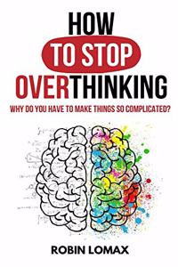 How to Stop Overthinking