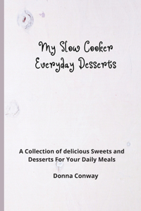 My Slow Cooker Everyday Desserts