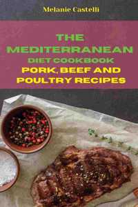 The Mediterranean Diet Cookbook Pork, Beef and Poultry Recipes