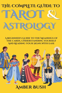 The Complete Guide To Tarot And Astrology