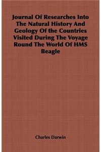 Journal Of Researches Into The Natural History And Geology Of the Countries Visited During The Voyage Round The World Of HMS Beagle