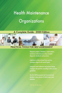 Health Maintenance Organizations A Complete Guide - 2020 Edition