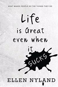 Life Is Great, Even When It Sucks