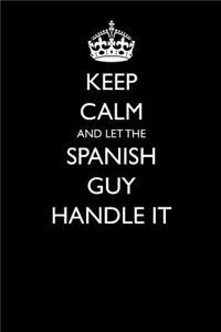 Keep Calm and Let the Spanish Guy Handle It
