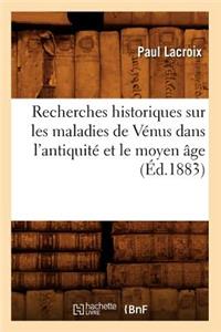 Recherches Historiques Sur Les Maladies de Vénus Dans l'Antiquité Et Le Moyen Âge (Éd.1883)