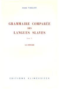 La Grammaire Comparee Des Langues Slaves. Tome 5