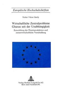 Wirtschaftliche Zentralprobleme Ghanas Seit Der Unabhaengigkeit