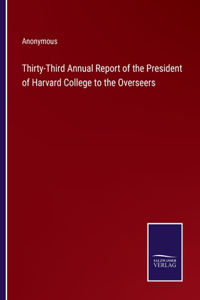 Thirty-Third Annual Report of the President of Harvard College to the Overseers