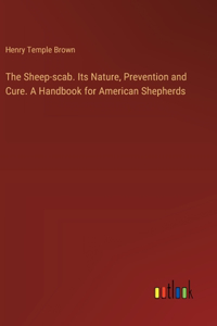 Sheep-scab. Its Nature, Prevention and Cure. A Handbook for American Shepherds