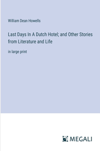 Last Days In A Dutch Hotel; and Other Stories from Literature and Life