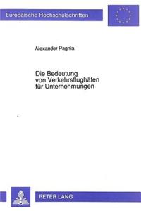 Die Bedeutung von Verkehrsflughaefen fuer Unternehmungen: Eine Exemplarische Untersuchung Der Flughaefen Duesseldorf Und Koeln/Bonn Fuer Nordrhein-Westfalen